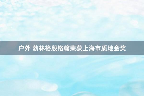 户外 勃林格殷格翰荣获上海市质地金奖